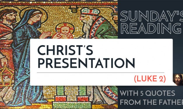 Sunday’s Reading: Christ’s Presentation (Lk 2) – 5 Quotes from the Fathers